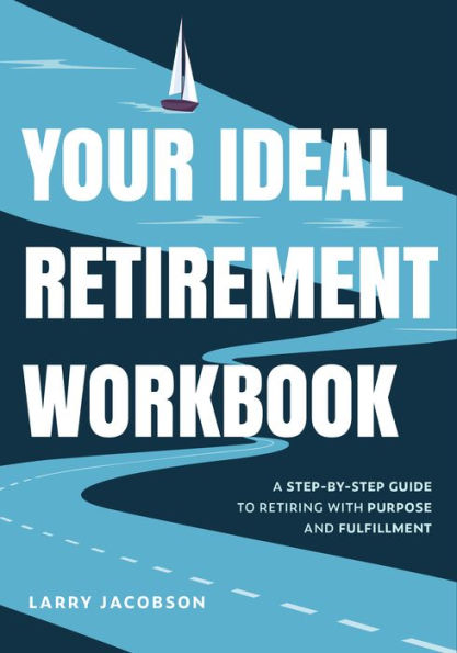 Your Ideal Retirement Workbook: A Step-by-Step Guide to Retiring with Purpose and Fulfillment (Effective Book, Golden Years Financial Guide, Money-Saving Methods for Retirees, How Create Long-Term Goals, Retire Tips Tricks)