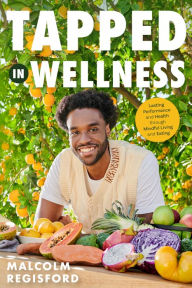 Title: Tapped in Wellness: An Introduction into Performance, Health and Mindful Living through Plant-Based Eating (Getting Healthy, Nutritional Mindfulness), Author: Malcolm Regisford