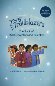 Title: Young Trailblazers: The Book of Black Inventors and Scientists: (Inventions by Black People, Black History for Kids, Children's United States History), Author: M J Fievre