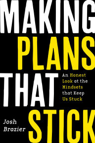 Title: Making Plans That Stick: An Honest Look at the Mindsets That Keep Us Stuck, Author: Josh Brazier
