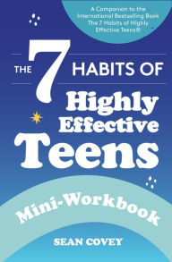 Title: The 7 Habits of Highly Effective Teens: Mini-Workbook (Self Help Workbook for Teens, Ages 12-17), Author: Sean Covey