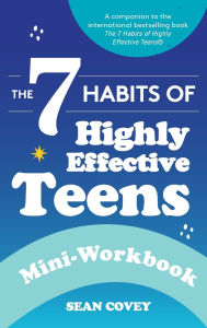 Title: The 7 Habits of Highly Effective Teens: Mini-Workbook: (Self Help Workbook for Teens, Ages 12-17), Author: Sean Covey