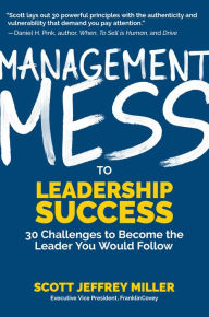 Title: Management Mess to Leadership Success: 30 Challenges to Become the Leader You Would Follow (Wall Street Journal Best Selling Author, Leadership Mentoring & Coaching), Author: Scott Jeffrey Miller