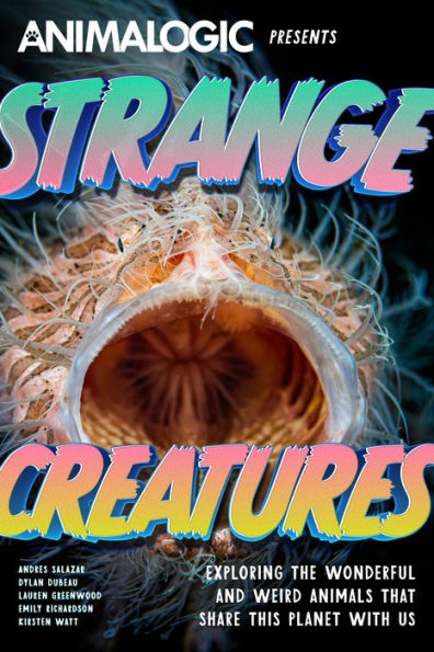 Strange Creatures: Exploring the Wonderful and Weird Animals that Share this Planet with Us (Animalogic, Exotic Animals Book)