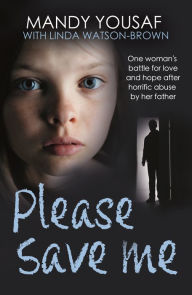 Title: Please Save Me: One Woman's Battle for Love and Hope After Horrific Abuse by Her Father (Surviving Trauma Book, Child Abuse), Author: Mandy Yousaf