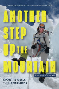 Title: Another Step Up the Mountain: A Journey of Courage (Uplifting Book, Mountaineering, the Seven Summits, Extreme Sports), Author: Dianette Wells