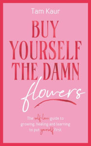 Free itunes books download Buy Yourself the Damn Flowers: The Self-Love Guide to Growing, Healing and Learning to put Yourself First (Self-Love Guide, Self-Esteem)