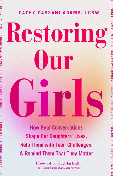 Restoring Our Girls: How Real Conversations Shape Daughters' Lives, Help Them with Teen Challenges, and Remind That They Matter (Empowering Book for Girls Their Parents)