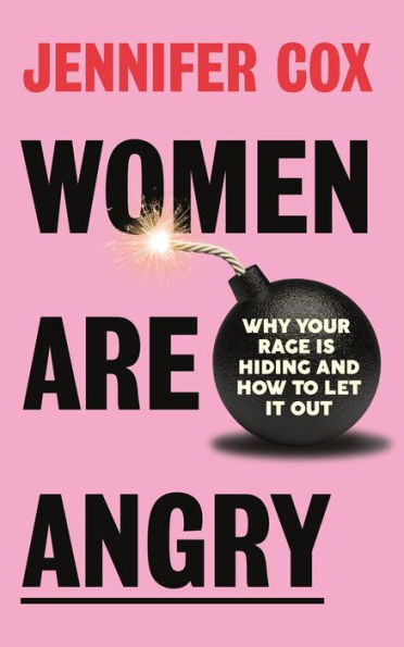 Women Are Angry: Why Your Rage is Hiding and How to Let It Out (Confronting Societal Norms on Womanhood)