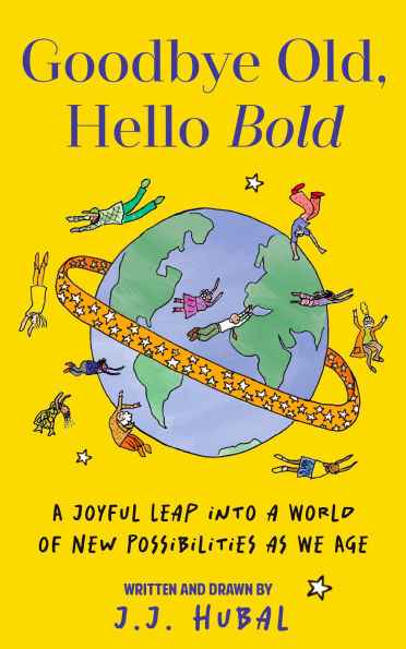 Goodbye Old, Hello Bold: A Joyful Leap into a World of New Possibilities as We Age (Inspiring Aging Book, Hand Drawn Reminders for Older Living)