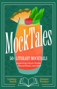 Title: MockTales: 50+ Literary Mocktails Inspired by Classic Works, Banned Books, and More, Author: Lindsey Smith