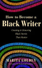 How to Become a Black Writer: Creating and Honoring Black Stories That Matter (the Power of Black Stories, Inspiration for Black Storytellers)