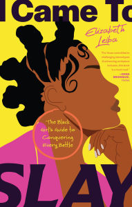 Books free download online I Came to Slay: The Black Girl's Guide to Conquering Every Battle MOBI 9781684817191 by Elizabeth Leiba (English literature)