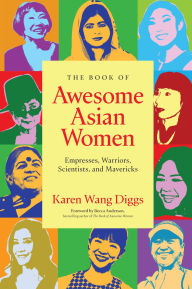 Title: The Book of Awesome Asian Women: Empresses, Warriors, Scientists, and Mavericks (Famous Asian Women in History), Author: Karen Wang Diggs
