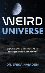 Title: Weird Universe: Everything We Don't Know About Space (and Why It's Important) (Outer Universe, Astrophysics Gifts), Author: Erika Hamden