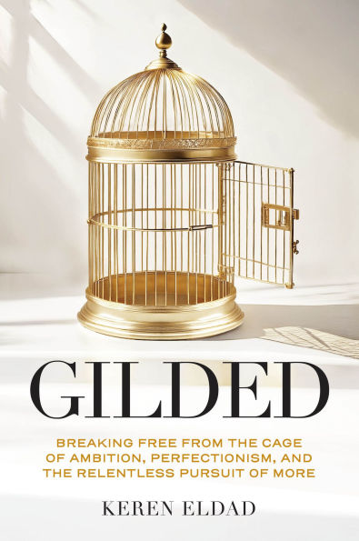 Gilded: Breaking Free from the Cage of Ambition, Perfectionism, and Relentless Pursuit More