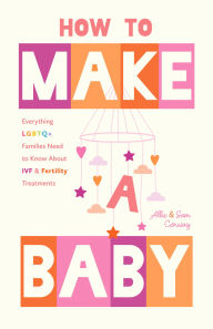 Download books fb2 How to Make a Baby: Everything LGBTQ+ Families Need to Know About IVF and Fertility Treatments (Motherhood, Fertility Book) by Allie Conway, Sam Conway