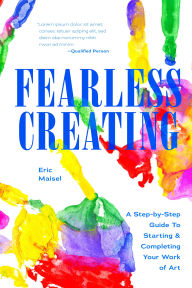 Title: Fearless Creating: A Step-by-Step Guide to Starting and Completing Your Work of Art, Author: Eric Maisel PhD