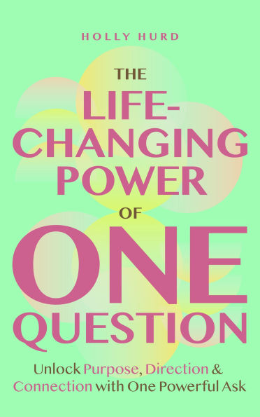 The Life-Changing Power of One Question: Unlock Purpose, Direction, and Connection with One Powerful Ask (Confidence Building, Find your Purpose)