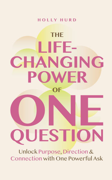 The Life-Changing Power of One Question: Unlock Purpose, Direction, and Connection with One Powerful Ask (Confidence Building, Find your Purpose)