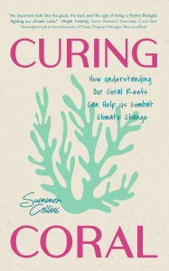 Title: Curing Coral: A Marine Biologist's Guide to Coral Reefs and How They Help Us Combat Climate Change (How to Preserve Coral Reefs), Author: Summer Collins