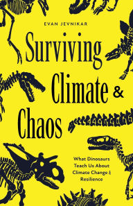 Title: Surviving Climate and Chaos: What Dinosaurs Teach Us About Climate Change and Resilience (Earth History, Dinosaur Extinction), Author: Evan Jevnikar