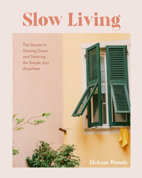 Slow Living: The Secrets to Slowing Down and Noticing the Simple Joys Anywhere (Guide to Simple Living, Happiness Book)