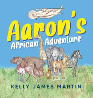 Title: Aaron's African Adventure, Author: Kelly James Martin