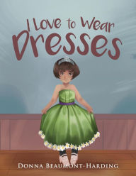 Title: I Love to Wear Dresses, Author: Donna Beaumont- Harding