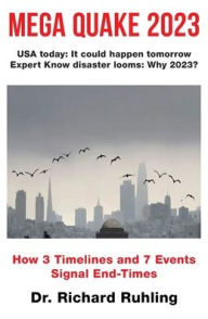 Title: Mega Quake 2023: How 3 Timelines and 7 Events Signal End-Times, Author: Richard Ruhling