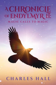 Title: A Chronicle of Endylmyr II: Magic Calls to Magic, Author: Charles Hall