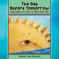 Title: The Day Before Tomorrow: Hush Now, It's Time to Take Your Nap, Author: Dannie Jean Stevens