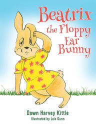 Title: Beatrix the Floppy Ear Bunny, Author: Dawn Harvey Kittle