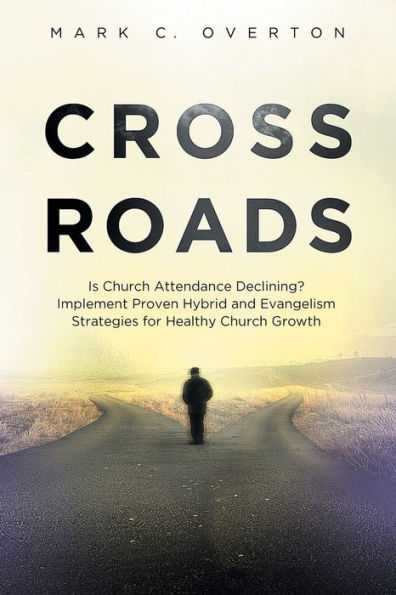 Crossroads: Is Church Attendance Declining? Implement Proven Hybrid and Evangelism Strategies for Healthy Growth