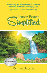 Title: Inner Peace Simplified: Everything You Always Wanted to Know About Your Timeless Identity of Love (But Were Too Fear-Based to Ask), Author: Cynthia Sholtis