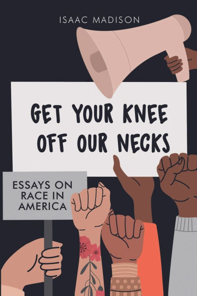 Get Your Knee Off Our Necks: Essays on Race America