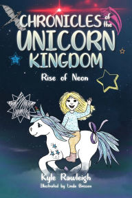 Title: Chronicles of the Unicorn Kingdom: Rise of Neon, Author: Kyle Rawleigh