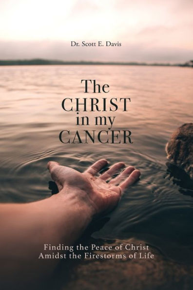 the Christ My Cancer: Finding Peace of Amidst Firestorms Life