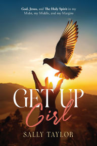 Free book on cd download GET UP GIRL: God, Jesus, and The Holy Spirit in my Midst, my Middle, and my Margins (English Edition) 9781684881352 FB2 RTF ePub by Sally Taylor