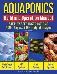 Title: Aquaponics Build and Operation Manual: Step-by-Step Instructions, 400+ Pages, 200+Helpful Images, Author: David H Dudley