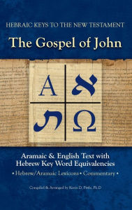 Title: The Gospel of John: Aramaic & English Text with Hebrew Key Word Equivalencies, Author: Kevin Pittle