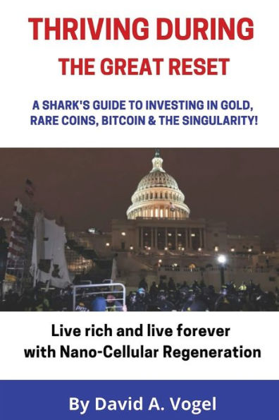 Thriving During The Great Reset: A Shark's Guide to Investing Gold, Rare Coins, Bitcoin, & Singularity