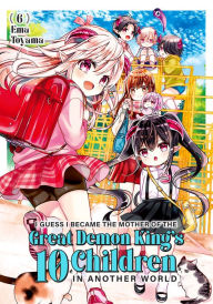 Title: I Guess I Became the Mother of the Great Demon King's 10 Children in Another World 6, Author: Ema Toyama