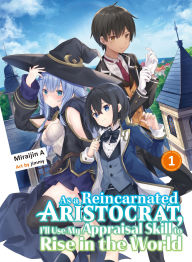 Title: As a Reincarnated Aristocrat, I'll Use My Appraisal Skill to Rise in the World 1 (light novel), Author: Miraijin A