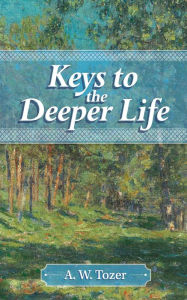 Title: Keys to the Deeper Life, Author: A W Tozer