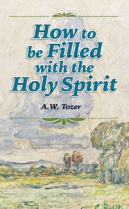 Title: How to be Filled with the Holy Spirit, Author: A W Tozer
