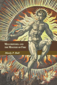 Title: Melchizedek and the Mystery of Fire: A Treatise in Three Parts, Author: Manly P Hall