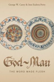 Title: God-Man: The Word Made Flesh, Author: George W Carey