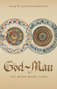 Title: God-Man: The Word Made Flesh, Author: George W. Carey