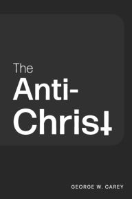 Title: The Anti-Christ, Author: George W Carey